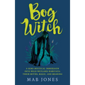 Bog Witch: A Semi-Mystical Immersion Into Wild Wetland Habitats: Their Myths, Magic, and Meaning - Paperback | Books | Wiccan Center