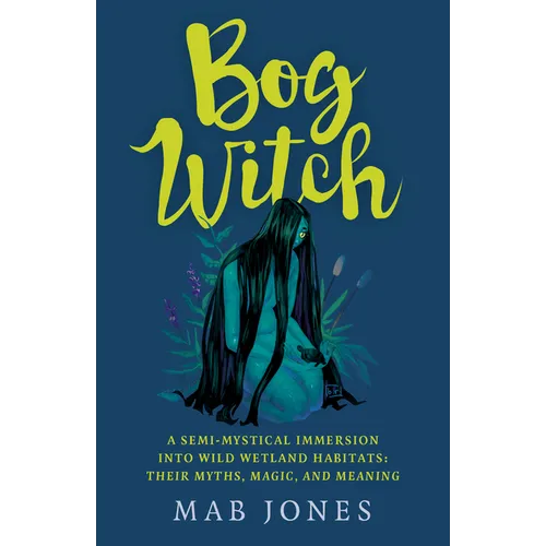 Bog Witch: A Semi-Mystical Immersion Into Wild Wetland Habitats: Their Myths, Magic, and Meaning - Paperback | Books | Wiccan Center