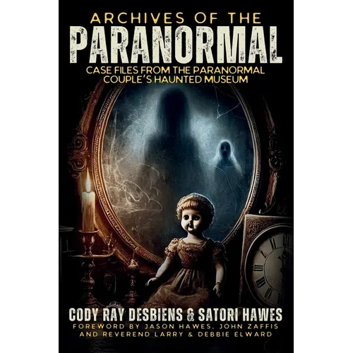 Archives of the Paranormal: Case Files from The Paranormal Couple's Haunted Museum - Paperback | Books | Wiccan Center