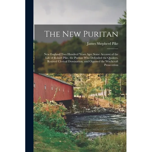 The New Puritan: New England Two Hundred Years Ago; Some Account of the Life of Robert Pike, the Puritan Who Defended the Quakers, Resi - Paperback | Books | Wiccan Center
