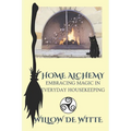 Home Alchemy: Embracing Magic in Everyday Housekeeping: A Practical Guide to Creating Sacred Spaces, Cleansing Rituals, and Elementa - Paperback