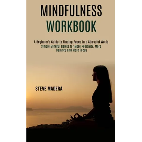 Mindfulness Workbook: Simple Mindful Habits for More Positivity, More Balance and More Focus (A Beginner's Guide to Finding Peace in a Stressful World - Paperback | Books | Wiccan Center