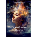 The Manifestation Blueprint: Transform Your Life with the Power Within - Paperback