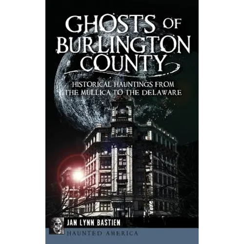 Ghosts of Burlington County: Historical Hauntings from the Mullica to the Delaware - Hardcover | Books | Wiccan Center