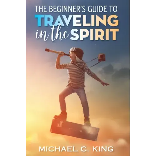 The Beginner's Guide To Traveling in the Spirit - Paperback