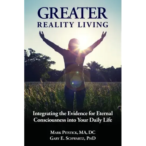 Greater Reality Living, 2nd Edition: Integrating the Evidence for Eternal Consciousness - Paperback