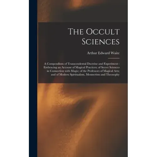 The Occult Sciences: a Compendium of Transcendental Doctrine and Experiment: Embracing an Account of Magical Practices; of Secret Sciences - Hardcover | Books | Wiccan Center