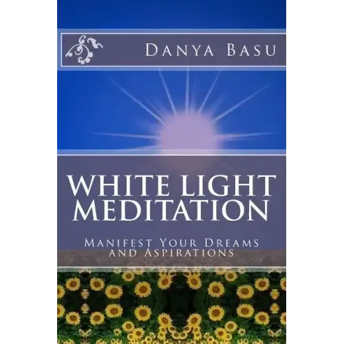 White Light Meditation: ...Manifest Your Dreams and Aspirations - Paperback