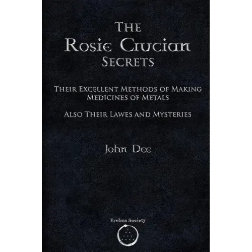The Rosie Crucian Secrets: Their Excellent Methods of Making Medicines of Metals Also Their Lawes and Mysteries - Paperback | Books | Wiccan Center