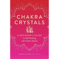 Chakra Crystals: A Beginner's Guide to Self-Healing with Chakra Stones - Paperback
