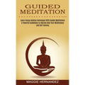 Guided Meditation: Learn Energy Healing Techniques With Guided Meditations (A Powerful Guidebook to Improve Now Your Mindfulness and Self-healing) - Paperback