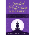 Guided Meditation for Anxiety: The Beginner's Guide Meditation to Overcome Anxiety Easily. How to Cure Panic Attacks, Stress, Brain Fog, Depression, - Paperback