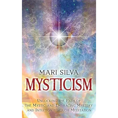 Mysticism: Unlocking the Path of the Mystic and Embracing Mystery and Intuition Through Meditation - Hardcover | Books | Wiccan Center