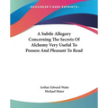A Subtle Allegory Concerning The Secrets Of Alchemy Very Useful To Possess And Pleasant To Read - Paperback | Books | Wiccan Center