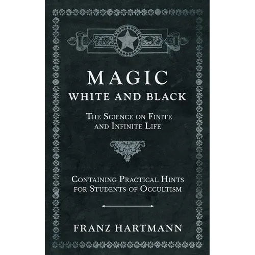 Magic, White and Black - The Science on Finite and Infinite Life - Containing Practical Hints for Students of Occultism - Paperback | Books | Wiccan Center