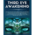 Third Eye Awakening: Discover the Best Techniques to Open Your Third Eye Chakra Experiencing Higher Consciousness, State of Enlightenment,