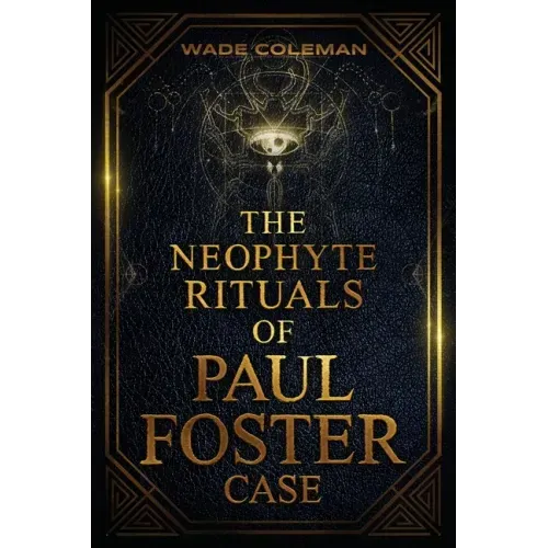 The Neophyte Rituals of Paul Foster Case: Ceremonial Magic - Paperback | Books | Wiccan Center
