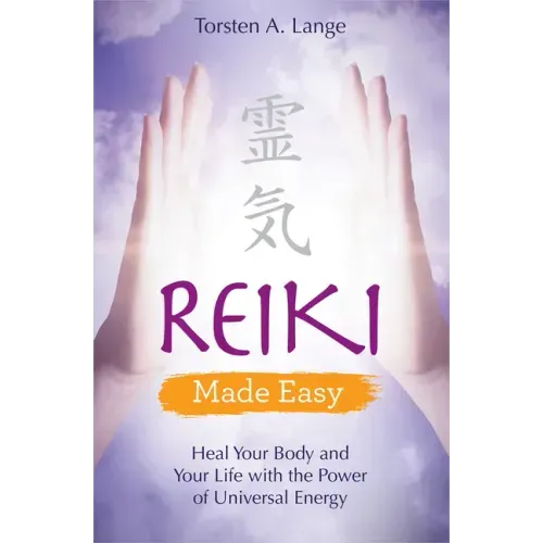 Reiki Made Easy: Heal Your Body and Your Life with the Power of Universal Energy