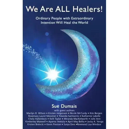 We Are ALL Healers!: Ordinary People with Extraordinary Intention Will Heal the World - Paperback