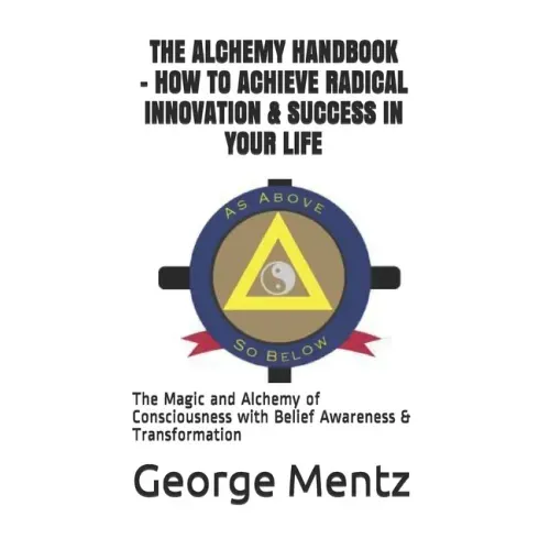 The Alchemy Handbook - How to Achieve Radical Innovation & Success in Your Life: The Magic and Alchemy of Consciousness with Belief Awareness & Transf - Paperback | Books | Wiccan Center