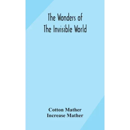 The wonders of the invisible world: being an account of the tryals of several witches lately executed in New England: to which is added: A farther acc - Hardcover | Books | Wiccan Center