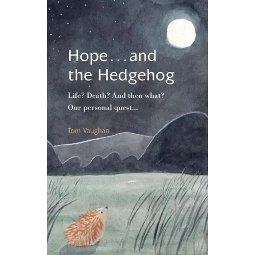 Hope . . . and the Hedgehog: Life? Death? And then what? Our personal quest... - Paperback