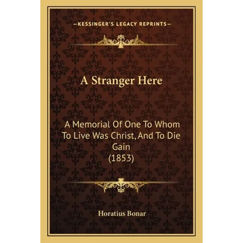 A Stranger Here: A Memorial Of One To Whom To Live Was Christ, And To Die Gain (1853) - Paperback | Books | Wiccan Center