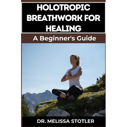 Holotropic Breathwork for Healing: Essential Manual To Transformative Techniques For Emotional Freedom, Stress Relief, And Personal Growth - Paperback | Books | Wiccan Center