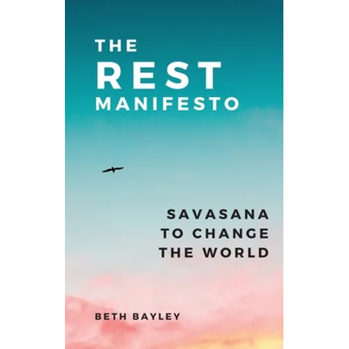 The Rest Manifesto: Savasana To Change The World - Paperback | Books | Wiccan Center