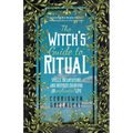 The Witch's Guide to Ritual: Spells, Incantations and Inspired Ideas for an Enchanted Life (Beginner Witchcraft Book, Herbal Witchcraft Book, Moon Spe - Paperback