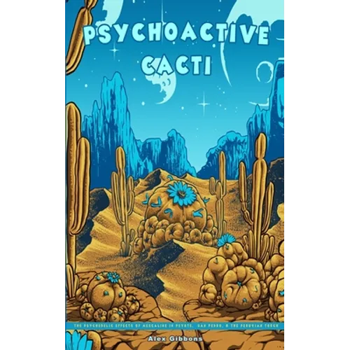 Psychoactive Cacti - The Psychedelic Effects Of Mescaline In Peyote, San Pedro, & The Peruvian Torch - Paperback | Books | Wiccan Center