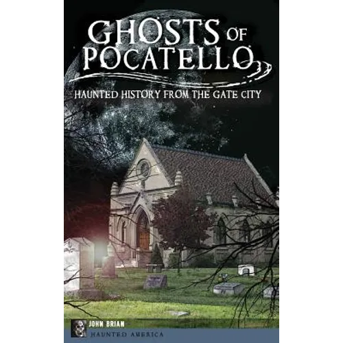 Ghosts of Pocatello: Haunted History from the Gate City - Hardcover | Books | Wiccan Center