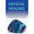 Crystal Healing: How crystal healing works, crystal therapy, the human energy field, gemstones, and how to use crystals for healing and increased ener - Paperback | Books | Wiccan Center