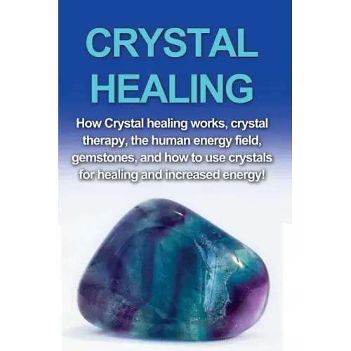 Crystal Healing: How crystal healing works, crystal therapy, the human energy field, gemstones, and how to use crystals for healing and increased ener - Paperback | Books | Wiccan Center