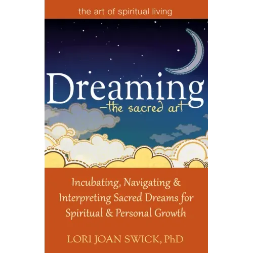Dreaming--The Sacred Art: Incubating, Navigating and Interpreting Sacred Dreams for Spiritual and Personal Growth - Paperback