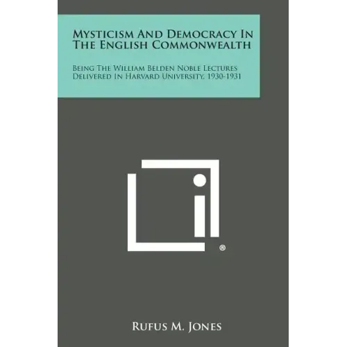 Mysticism and Democracy in the English Commonwealth: Being the William Belden Noble Lectures Delivered in Harvard University, 1930-1931