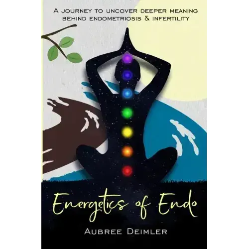 Energetics of Endo: A journey to uncover deeper meaning behind endometriosis and infertility - Paperback