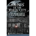 Haunts of the White City: Ghost Stories from the World's Fair, the Great Fire and Victorian Chicago - Hardcover | Books | Wiccan Center