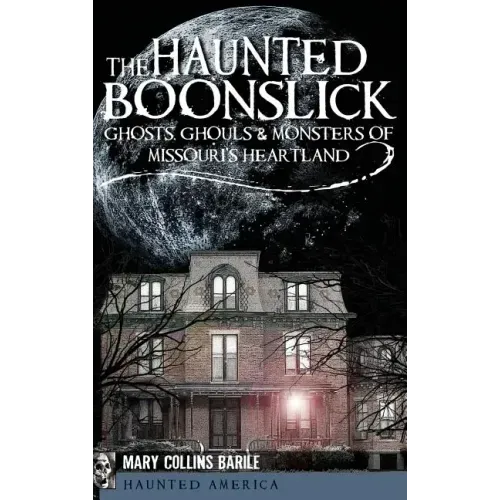 The Haunted Boonslick: Ghosts, Ghouls & Monsters of Missouri's Heartland - Hardcover | Books | Wiccan Center