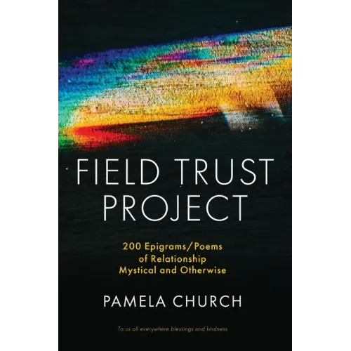 Field Trust Project: 200 Epigrams/Poems of Relationship Mystical and Otherwise - Paperback