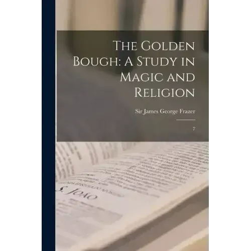 The Golden Bough: A Study in Magic and Religion: 7 - Paperback | Books | Wiccan Center