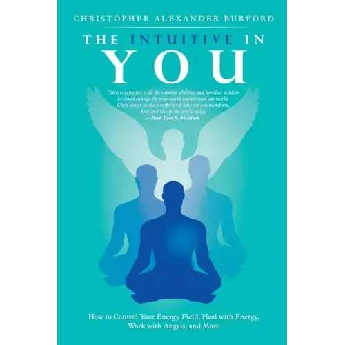 The Intuitive in You: How to Control Your Energy Field, Heal with Energy, Work with Angels, and More