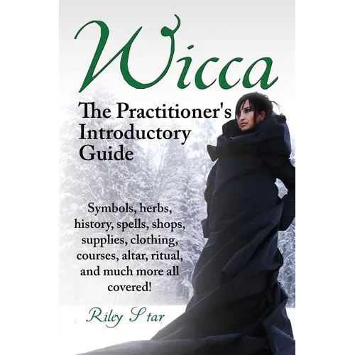 Wicca. the Practitioner's Introductory Guide. Symbols, Herbs, History, Spells, Shops, Supplies, Clothing, Courses, Altar, Ritual, and Much More All Co - Paperback | Books | Wiccan Center