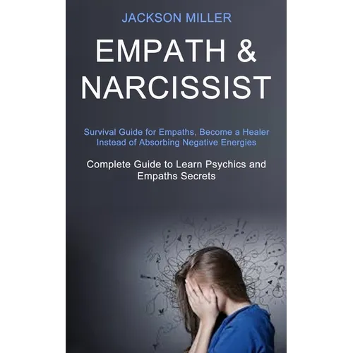 Empath and Narcissist: Survival Guide for Empaths, Become a Healer Instead of Absorbing Negative Energies (Complete Guide to Learn Psychics and Empath - Paperback | Books | Wiccan Center