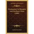 Freemasonry In Shanghai And Northern China (1900) - Paperback