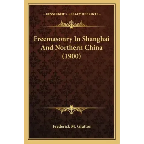 Freemasonry In Shanghai And Northern China (1900) - Paperback