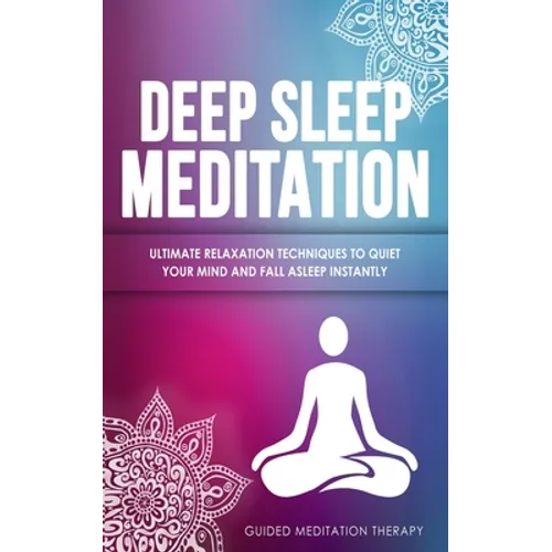Deep Sleep Meditation: Ultimate Relaxation Techniques to Quiet Your Mind and Fall Asleep Instantly - Paperback | Books | Wiccan Center