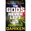 The Gods Never Left Us: The Long Awaited Sequel to the Worldwide Best-Seller Chariots of the Gods - Paperback