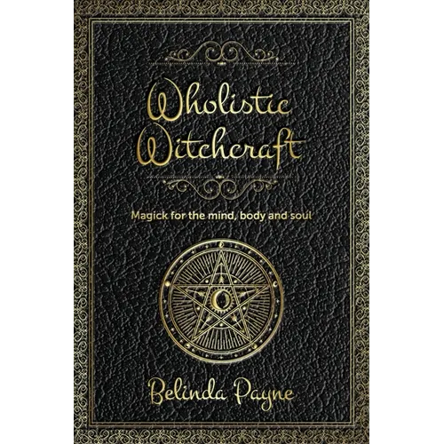 Wholistic Witchcraft: Magick for the mind, body and soul - Paperback | Books | Wiccan Center
