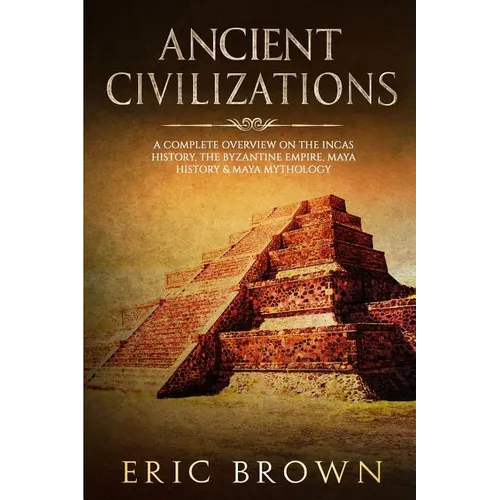 Ancient Civilizations: A Complete Overview On The Incas History, The Byzantine Empire, Maya History & Maya Mythology - Paperback | Books | Wiccan Center